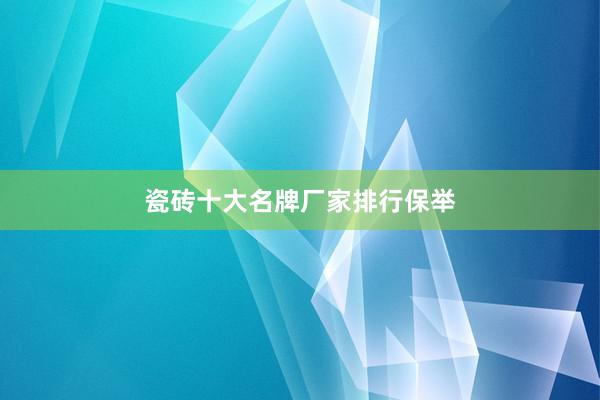 瓷砖十大名牌厂家排行保举
