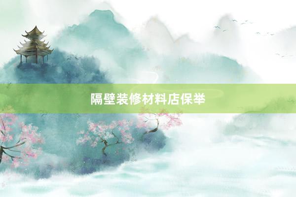 隔壁装修材料店保举