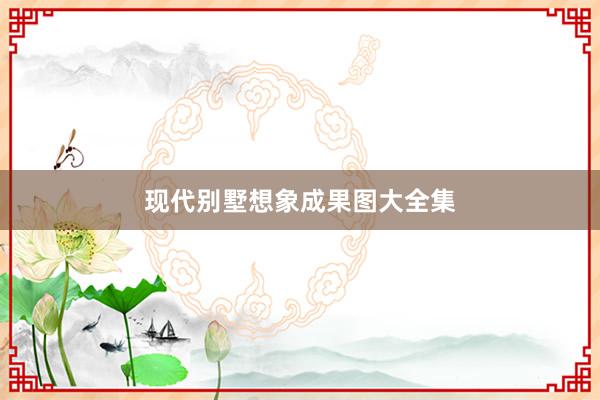现代别墅想象成果图大全集