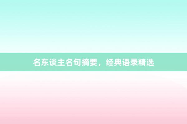 名东谈主名句摘要，经典语录精选