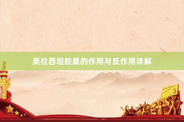 奥拉西坦胶囊的作用与反作用详解