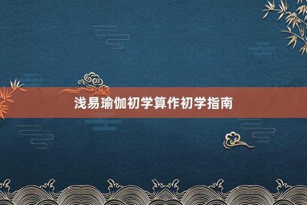 浅易瑜伽初学算作初学指南